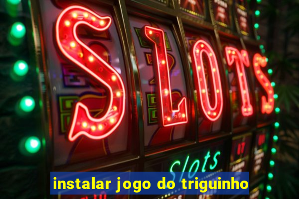 instalar jogo do triguinho